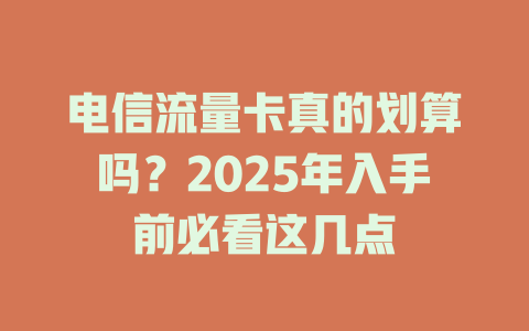 电信流量卡真的划算吗？2025年入手前必看这几点