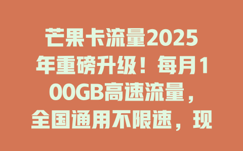 芒果卡流量2025年重磅升级!每月100GB高速流量,全国通用不限速,现在办理还送会员!