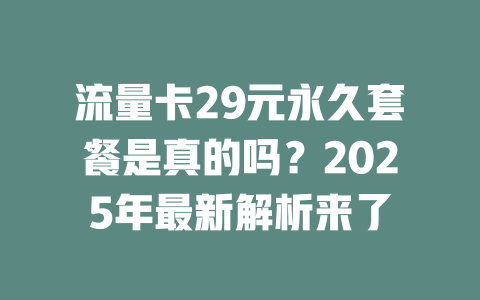 流量卡29元永久套餐是真的吗？2025年最新解析来了