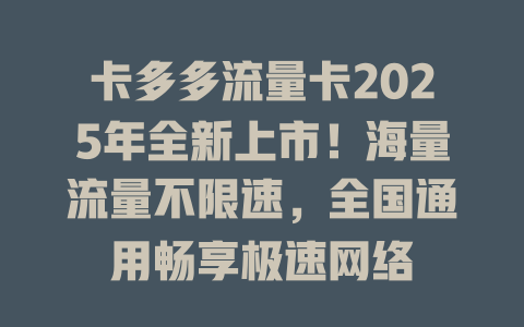 卡多多流量卡2025年全新上市！海量流量不限速，全国通用畅享极速网络
