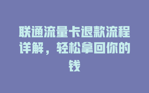 联通流量卡退款流程详解,轻松拿回你的钱