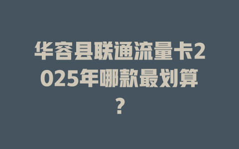 华容县联通流量卡2025年哪款最划算？