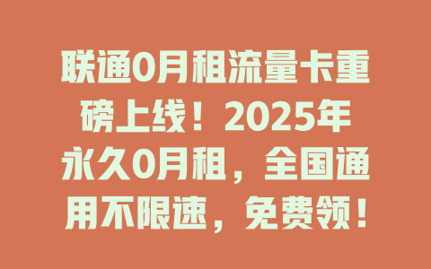 联通0月租流量卡重磅上线！2025年永久0月租，全国通用不限速，免费领！