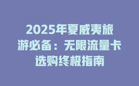 2025年夏威夷旅游必备：无限流量卡选购终极指南