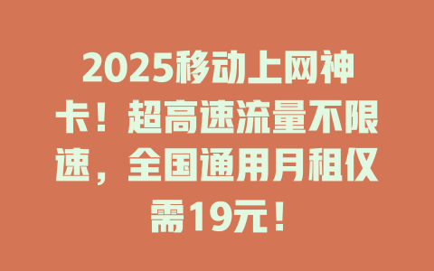 2025移动上网神卡！超高速流量不限速，全国通用月租仅需19元！