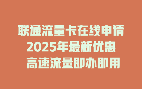 联通流量卡在线申请2025年最新优惠 高速流量即办即用