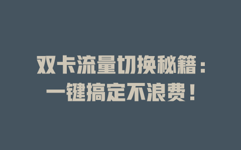 双卡流量切换秘籍：一键搞定不浪费！