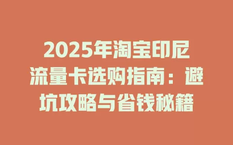 2025年淘宝印尼流量卡选购指南：避坑攻略与省钱秘籍