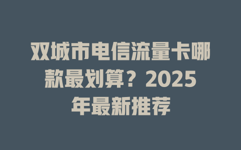 双城市电信流量卡哪款最划算？2025年最新推荐