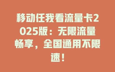 移动任我看流量卡2025版：无限流量畅享，全国通用不限速！