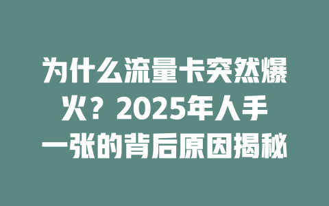 为什么流量卡突然爆火？2025年人手一张的背后原因揭秘
