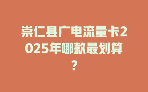 崇仁县广电流量卡2025年哪款最划算？
