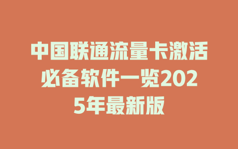 中国联通流量卡激活必备软件一览2025年最新版