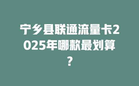 宁乡县联通流量卡2025年哪款最划算？