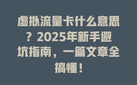 虚拟流量卡什么意思？2025年新手避坑指南，一篇文章全搞懂！