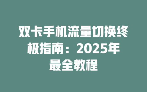 双卡手机流量切换终极指南：2025年最全教程