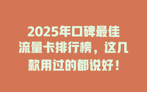 2025年口碑最佳流量卡排行榜，这几款用过的都说好！