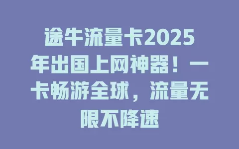 途牛流量卡2025年出国上网神器！一卡畅游全球，流量无限不降速