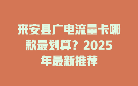 来安县广电流量卡哪款最划算？2025年最新推荐