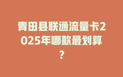 青田县联通流量卡2025年哪款最划算？