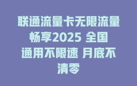 联通流量卡无限流量畅享2025 全国通用不限速 月底不清零