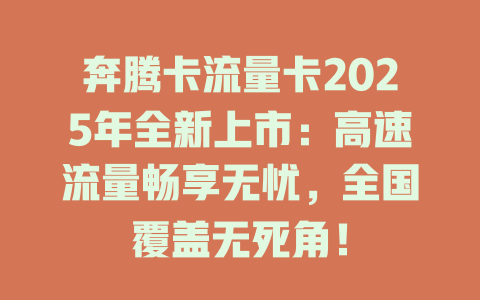 奔腾卡流量卡2025年全新上市：高速流量畅享无忧，全国覆盖无死角！