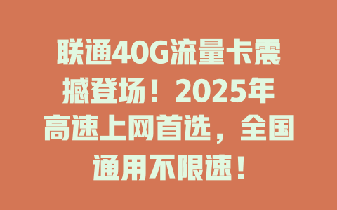 联通40G流量卡震撼登场！2025年高速上网首选，全国通用不限速！