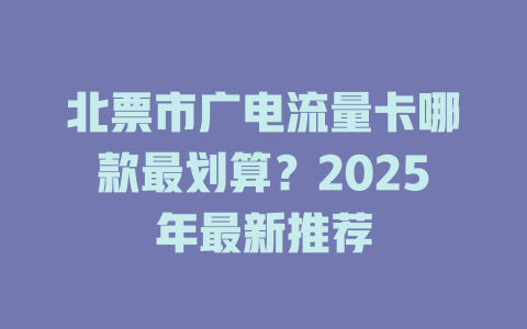 北票市广电流量卡哪款最划算？2025年最新推荐