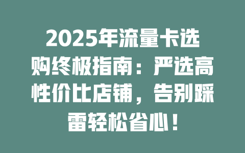 2025年流量卡选购终极指南：严选高性价比店铺，告别踩雷轻松省心！