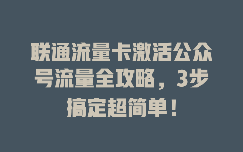 联通流量卡激活公众号流量全攻略，3步搞定超简单！