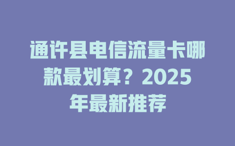 通许县电信流量卡哪款最划算？2025年最新推荐