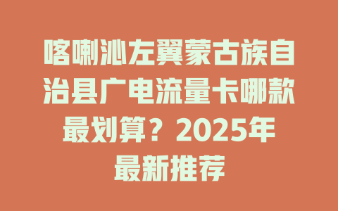 喀喇沁左翼蒙古族自治县广电流量卡哪款最划算？2025年最新推荐