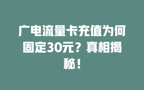 广电流量卡充值为何固定30元？真相揭秘！