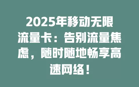 2025年移动无限流量卡：告别流量焦虑，随时随地畅享高速网络！