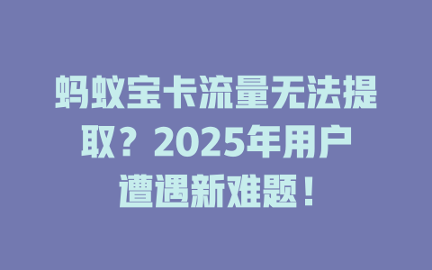 蚂蚁宝卡流量无法提取?2025年用户遭遇新难题!
