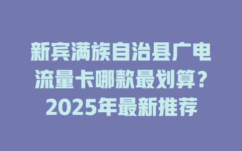 新宾满族自治县广电流量卡哪款最划算？2025年最新推荐