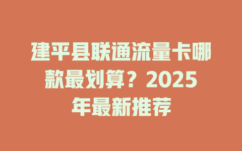 建平县联通流量卡哪款最划算？2025年最新推荐