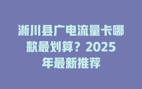 淅川县广电流量卡哪款最划算？2025年最新推荐