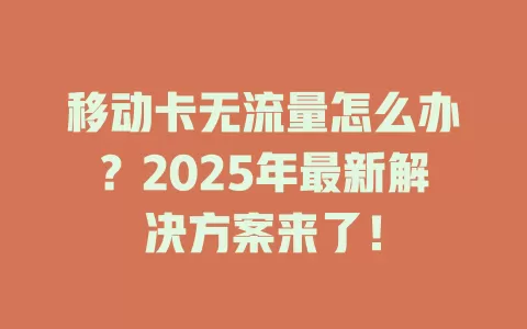 移动卡无流量怎么办？2025年最新解决方案来了！