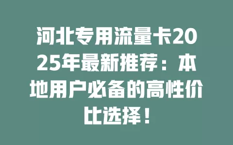 河北专用流量卡2025年最新推荐：本地用户必备的高性价比选择！