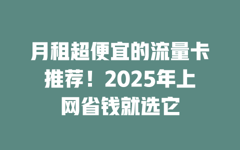 月租超便宜的流量卡推荐！2025年上网省钱就选它