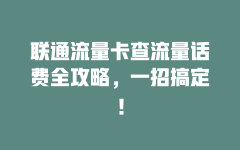 联通流量卡查流量话费全攻略，一招搞定！