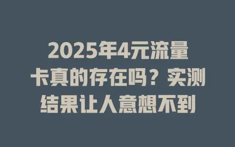 2025年4元流量卡真的存在吗？实测结果让人意想不到