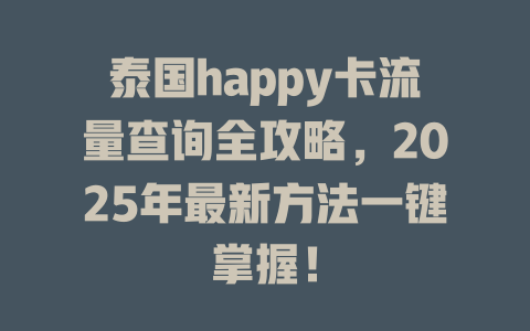 泰国happy卡流量查询全攻略，2025年最新方法一键掌握！
