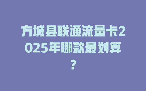 方城县联通流量卡2025年哪款最划算？