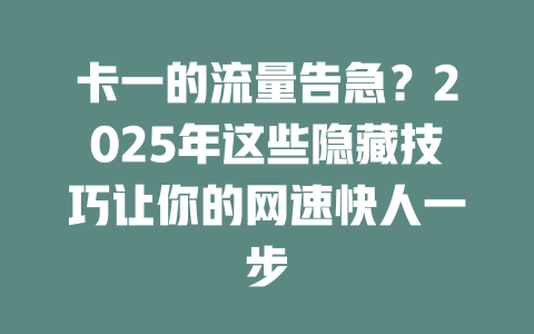 卡一的流量告急？2025年这些隐藏技巧让你的网速快人一步