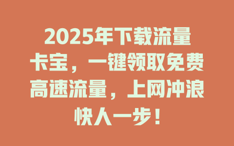 2025年下载流量卡宝，一键领取免费高速流量，上网冲浪快人一步！