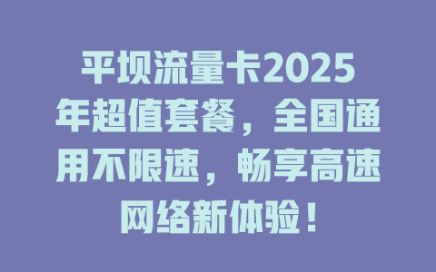 平坝流量卡2025年超值套餐，全国通用不限速，畅享高速网络新体验！