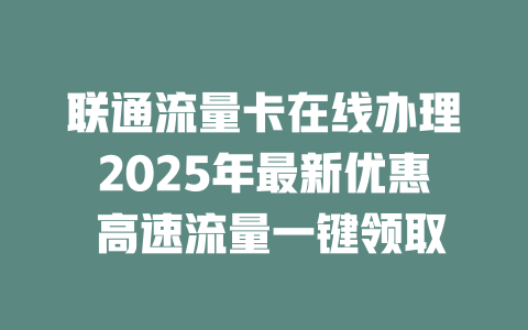 联通流量卡在线办理2025年最新优惠 高速流量一键领取
