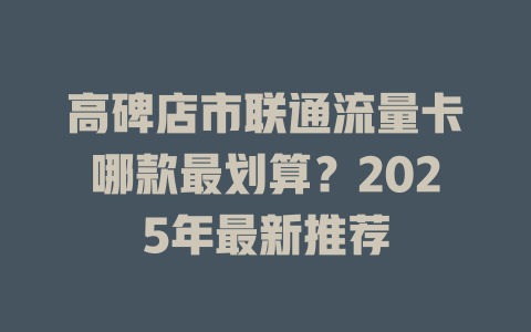 高碑店市联通流量卡哪款最划算？2025年最新推荐